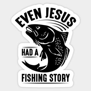 Even Jesus had a fishing story; fisherman; fishing; fish; gift for fishing lover; gift for him; angler gift; funny fishing shirt Sticker